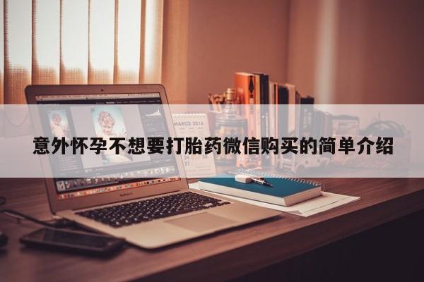 网上卖打胎药的微信意外怀孕不想要打胎药微信购买的简单介绍