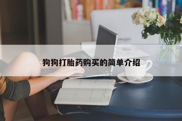网上卖打胎药的微信狗狗打胎药购买的简单介绍