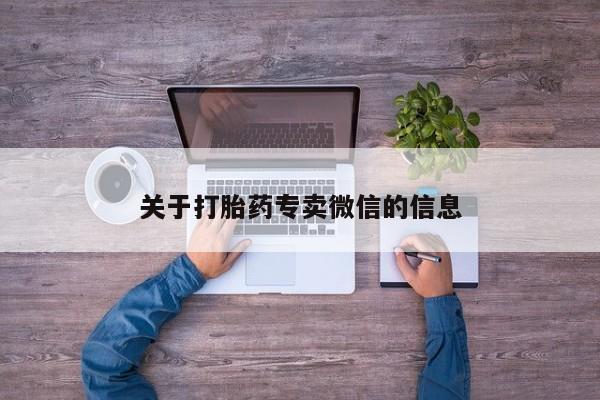 网上卖打胎药的微信关于打胎药专卖微信的信息