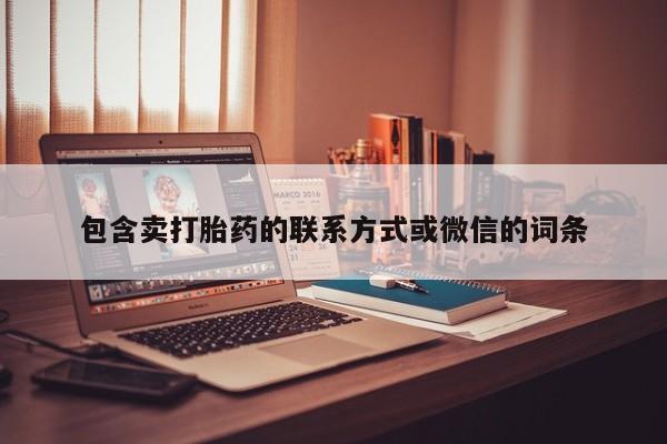 网上卖打胎药的微信包含卖打胎药的联系方式或微信的词条