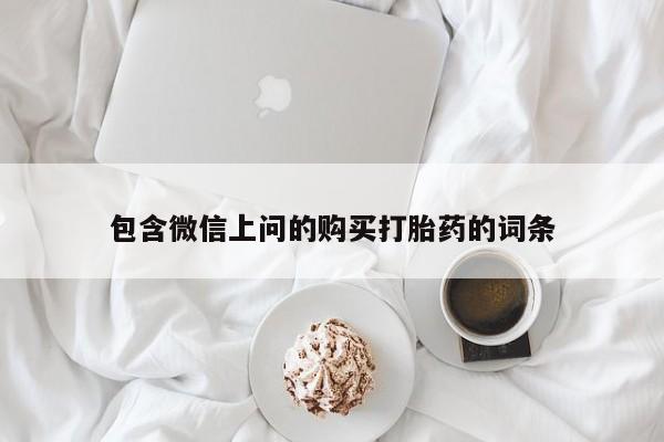 网上卖打胎药的微信包含微信上问的购买打胎药的词条