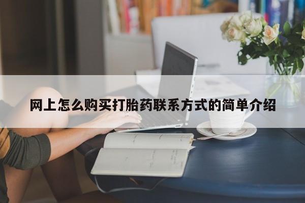 网上卖打胎药的微信网上怎么购买打胎药联系方式的简单介绍