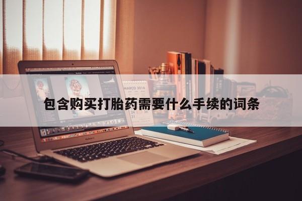网上卖打胎药的微信包含购买打胎药需要什么手续的词条